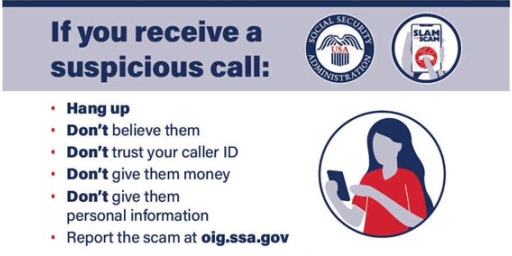 Tips for suspicious calls: Hang up, don't believe them, don't trust caller ID, don't give money, don't give personal info, report scam at oig.ssa.gov.