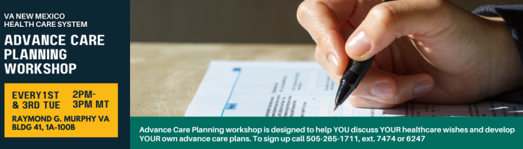 ADVANCE CARE PLANNING
WORKSHOP
1st and 3rd Tuesday of the Month
2:00-3:00 PM
Building 41 Primary Care Conference Room
1A-100B