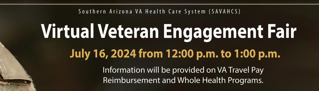 Text stating that Southern Arizona VA Health Care System is hosting a virtual Veteran engagement fair on July 16, 2024 from 12 p.m. to 1 p.m.