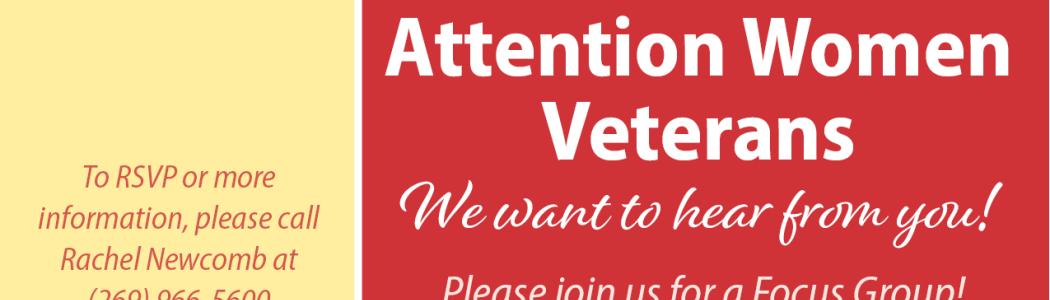 Attention Women Veterans, we want to hear from you! To RSVP or get more information, please call Rachel Newcomb at (269) 966-5600, ext. 36774.