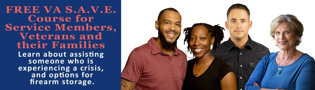 S.A.V.E. Course for Service Members, Veterans and their Families. Learn about assisting someone in a crisis, and options for firearm storage.