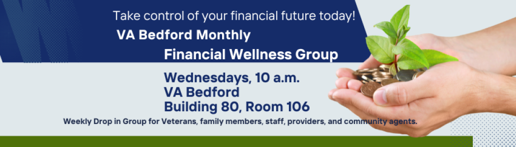 VA Bedford for its weekly financial wellness group, Wednesday's at 10 a.m. in room 106 of Building 80. 